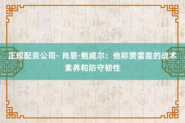 正规配资公司- 肖恩·鲍威尔：他称赞雷霆的战术素养和防守韧性