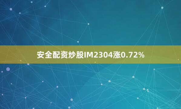 安全配资炒股IM2304涨0.72%
