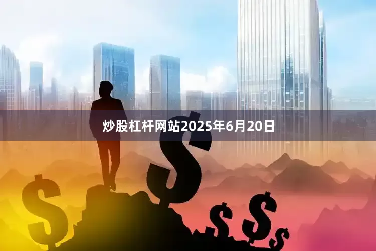 炒股杠杆网站2025年6月20日