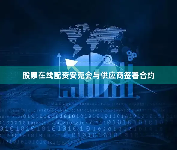 股票在线配资安克会与供应商签署合约