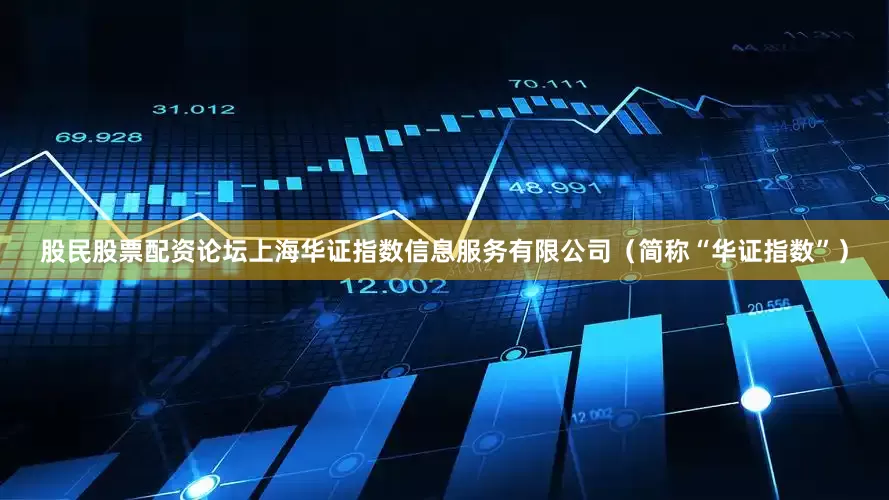 股民股票配资论坛上海华证指数信息服务有限公司（简称“华证指数”）
