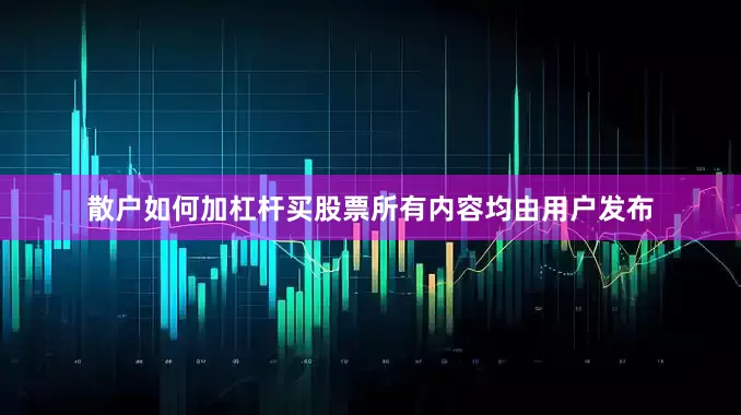 散户如何加杠杆买股票所有内容均由用户发布