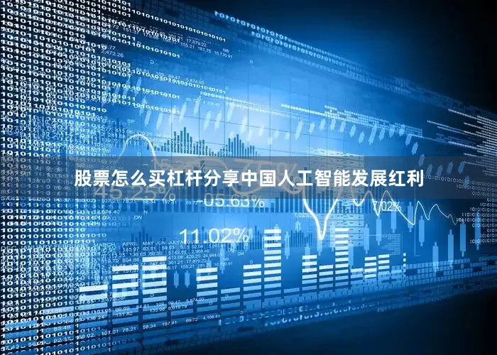 股票怎么买杠杆分享中国人工智能发展红利