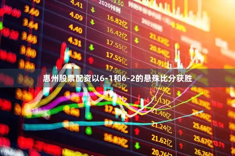 惠州股票配资以6-1和6-2的悬殊比分获胜