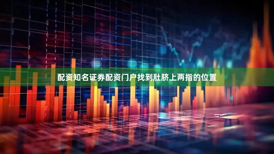 配资知名证券配资门户找到肚脐上两指的位置